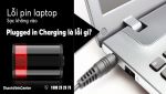 Tiết lộ những cách sửa lỗi laptop báo plugged in not charging